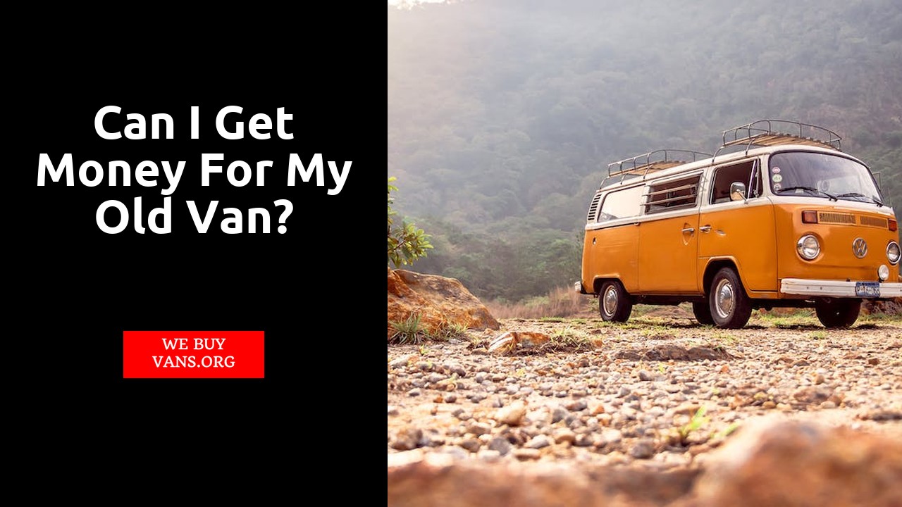 Can I get money for my old van?